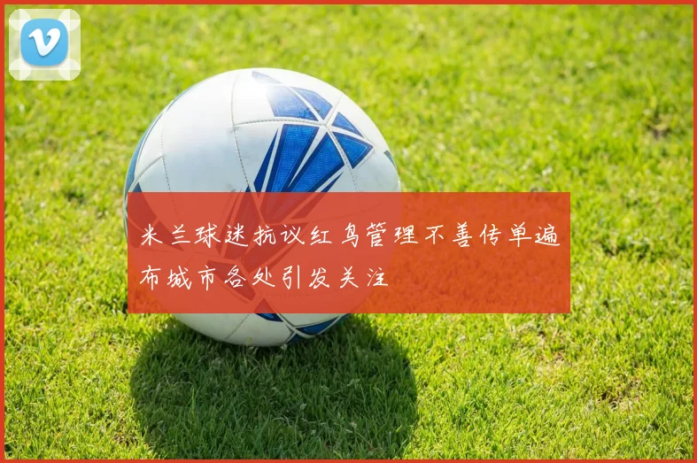 米兰球迷抗议红鸟管理不善传单遍布城市各处引发关注