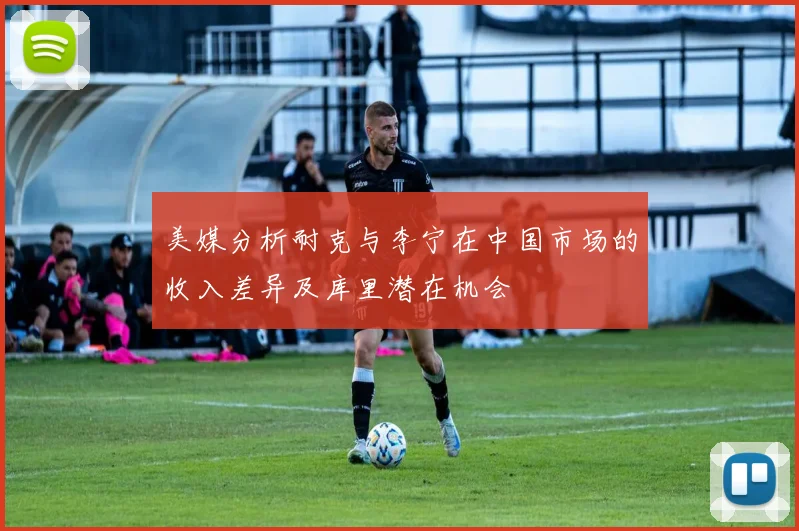 美媒分析耐克与李宁在中国市场的收入差异及库里潜在机会