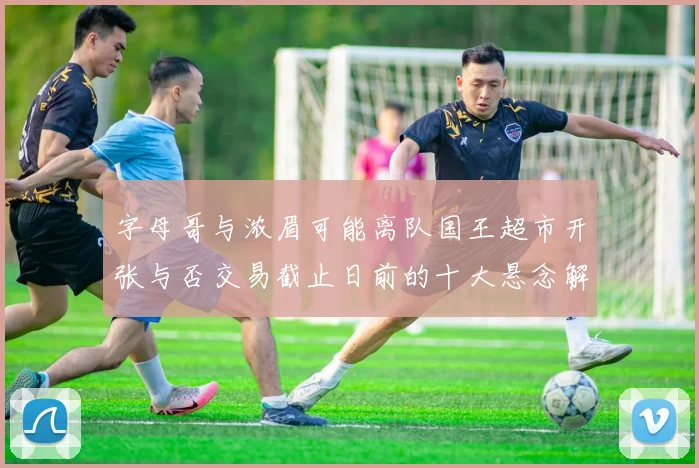 字母哥与浓眉可能离队国王超市开张与否交易截止日前的十大悬念解析